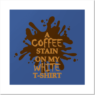 A Coffee Stain On My White T-Shirt 2 Posters and Art